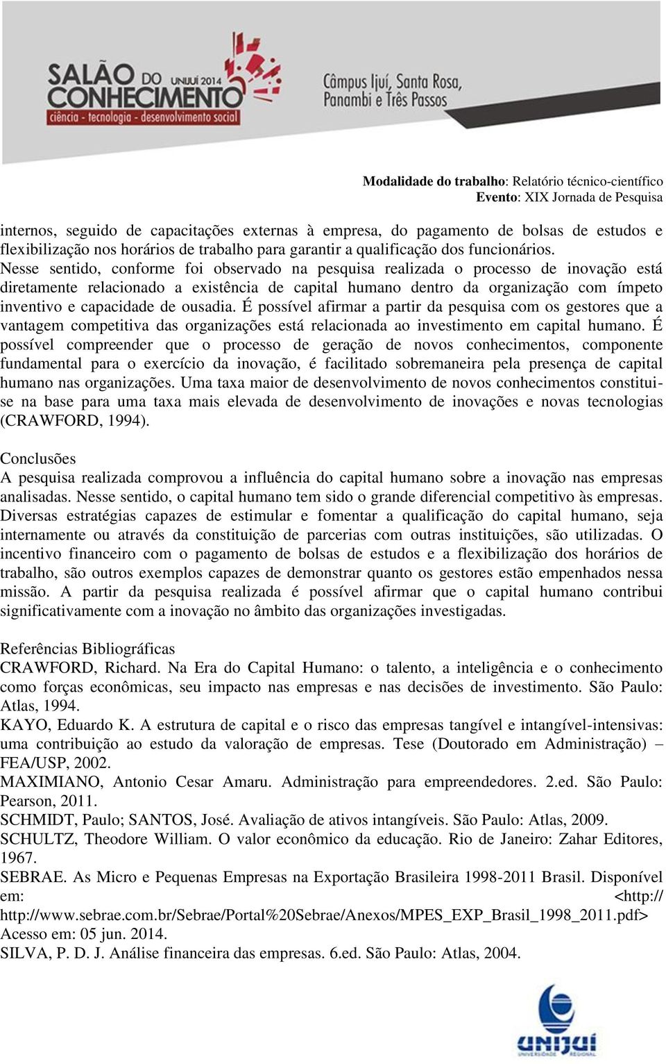 de ousadia. É possível afirmar a partir da pesquisa com os gestores que a vantagem competitiva das organizações está relacionada ao investimento em capital humano.