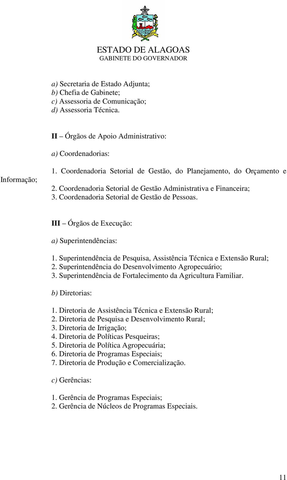 III Órgãos de Execução: a) Superintendências: 1. Superintendência de Pesquisa, Assistência Técnica e Extensão Rural; 2. Superintendência do Desenvolvimento Agropecuário; 3.