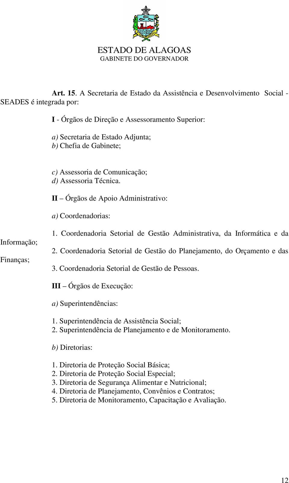 Assessoria de Comunicação; d) Assessoria Técnica. II Órgãos de Apoio Administrativo: a) Coordenadorias: Informação; Finanças; 1. Coordenadoria Setorial de Gestão Administrativa, da Informática e da 2.