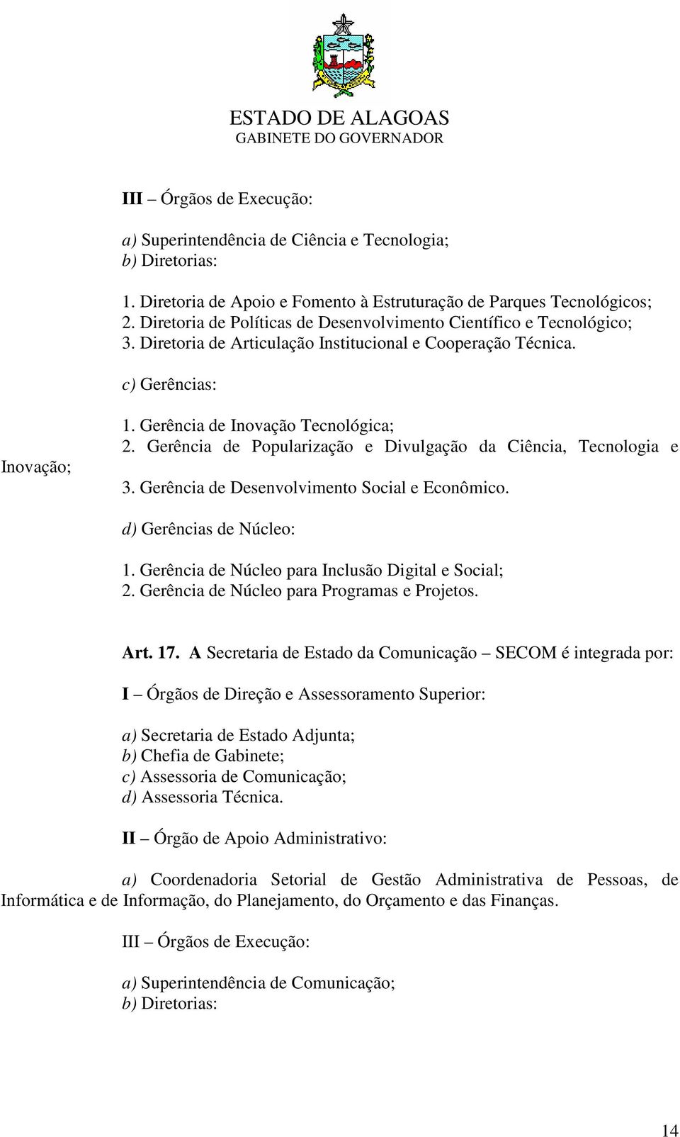 Gerência de Popularização e Divulgação da Ciência, Tecnologia e 3. Gerência de Desenvolvimento Social e Econômico. d) Gerências de Núcleo: 1. Gerência de Núcleo para Inclusão Digital e Social; 2.