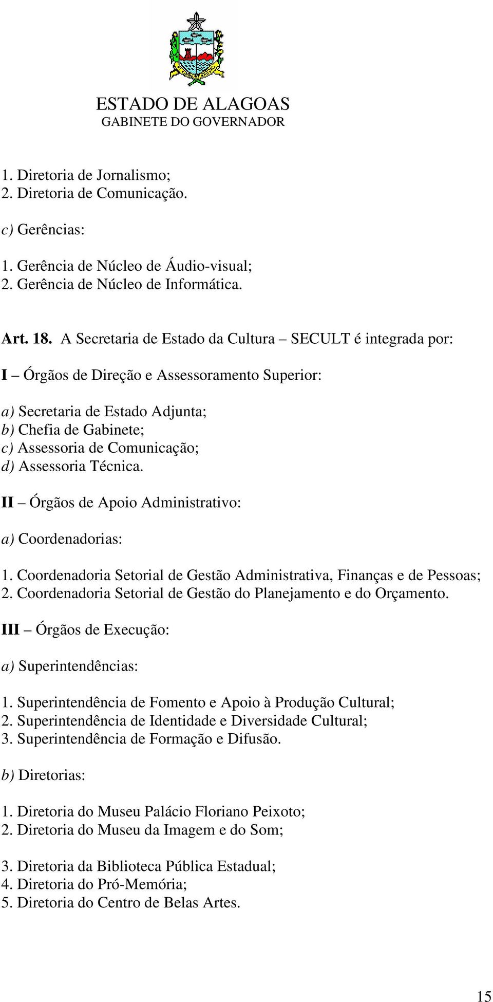 Assessoria Técnica. II Órgãos de Apoio Administrativo: a) Coordenadorias: 1. Coordenadoria Setorial de Gestão Administrativa, Finanças e de Pessoas; 2.