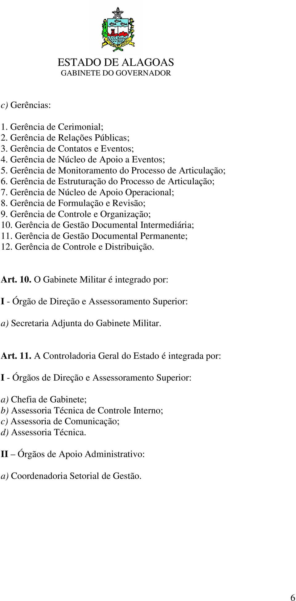 Gerência de Controle e Organização; 10. Gerência de Gestão Documental Intermediária; 11. Gerência de Gestão Documental Permanente; 12. Gerência de Controle e Distribuição. Art. 10. O Gabinete Militar é integrado por: I - Órgão de Direção e Assessoramento Superior: a) Secretaria Adjunta do Gabinete Militar.