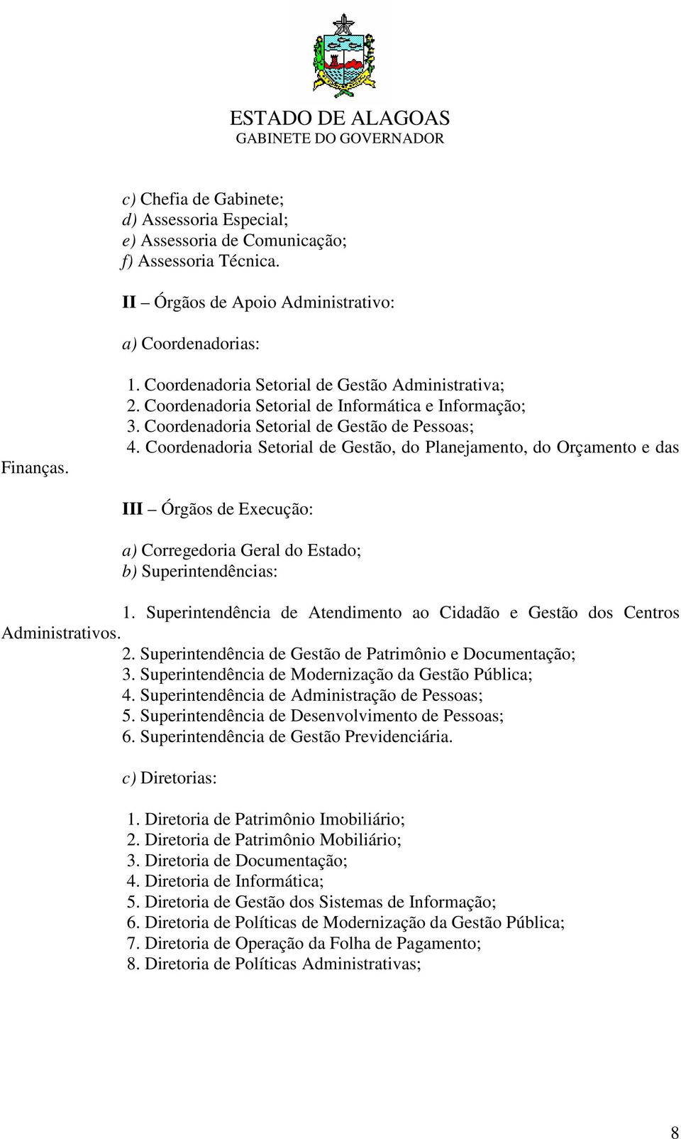 Coordenadoria Setorial de Gestão, do Planejamento, do Orçamento e das III Órgãos de Execução: a) Corregedoria Geral do Estado; b) Superintendências: 1.