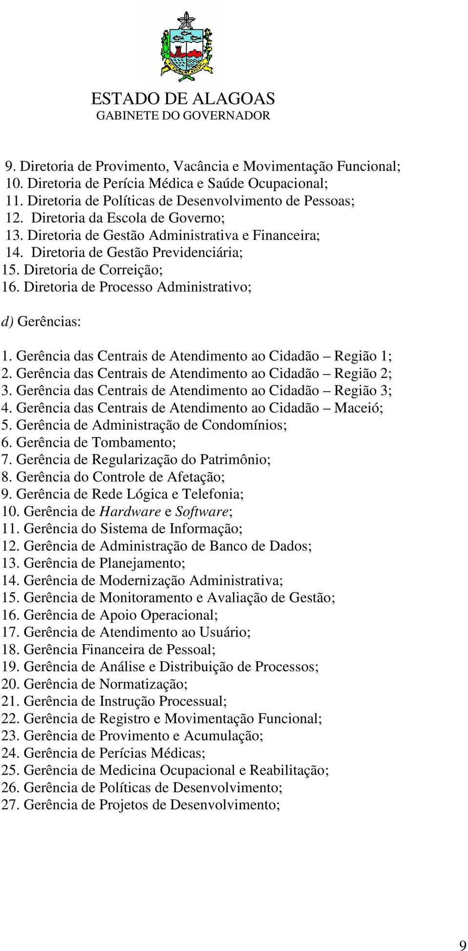 Diretoria de Processo Administrativo; d) Gerências: 1. Gerência das Centrais de Atendimento ao Cidadão Região 1; 2. Gerência das Centrais de Atendimento ao Cidadão Região 2; 3.