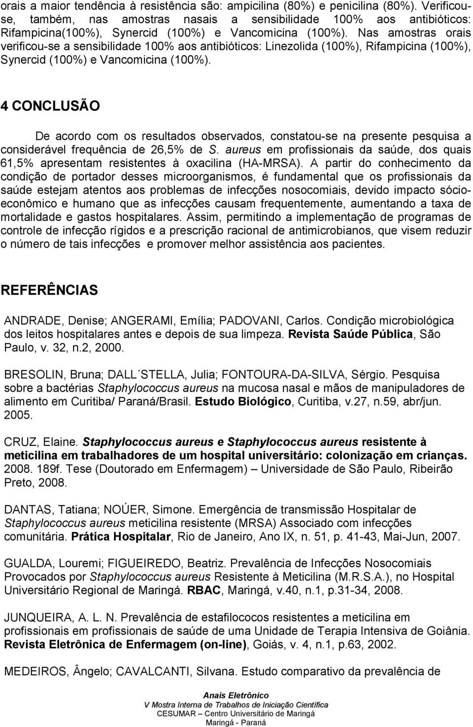 Nas amostras orais verificou-se a sensibilidade 100% aos antibióticos: Linezolida (100%), Rifampicina (100%), Synercid (100%) e Vancomicina (100%).