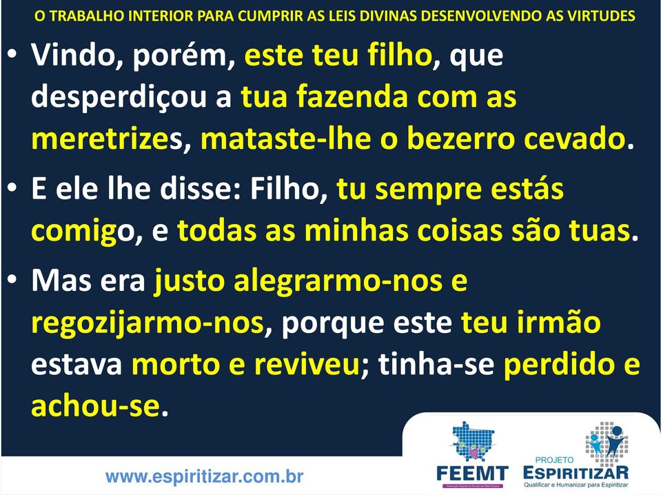 E ele lhe disse: Filho, tu sempre estás comigo, e todas as minhas coisas são