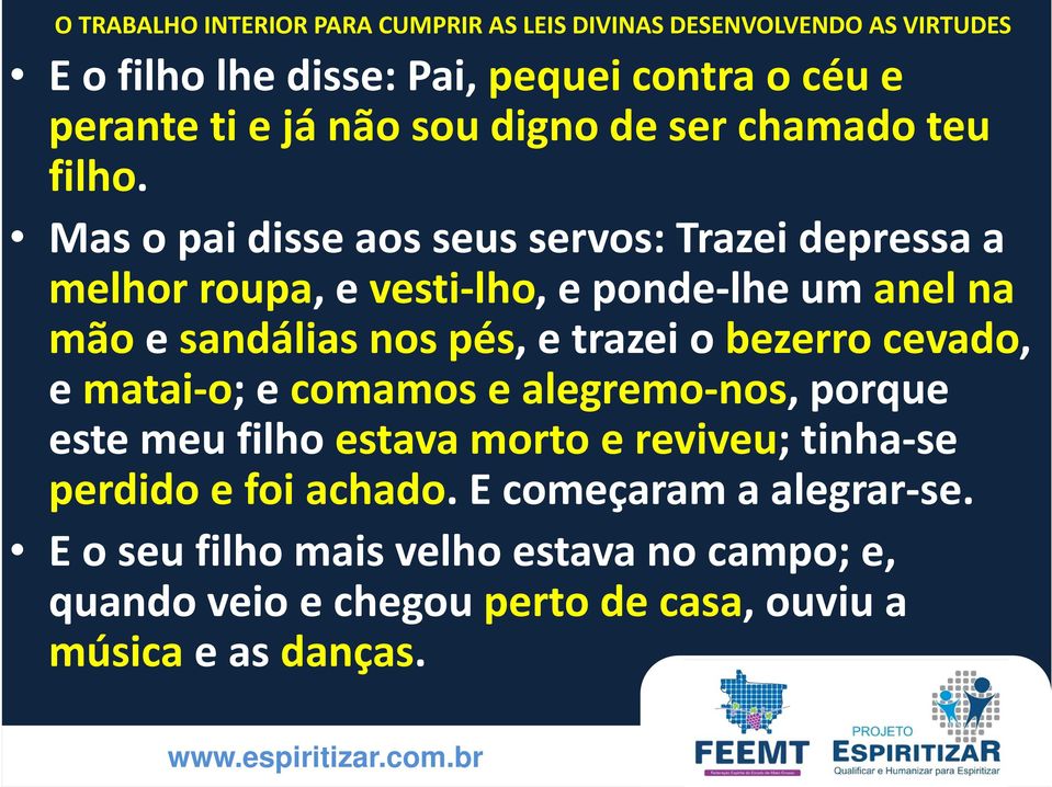 e trazei o bezerro cevado, e matai o; e comamos e alegremo nos, porque este meu filho estava morto e reviveu; tinha se perdido