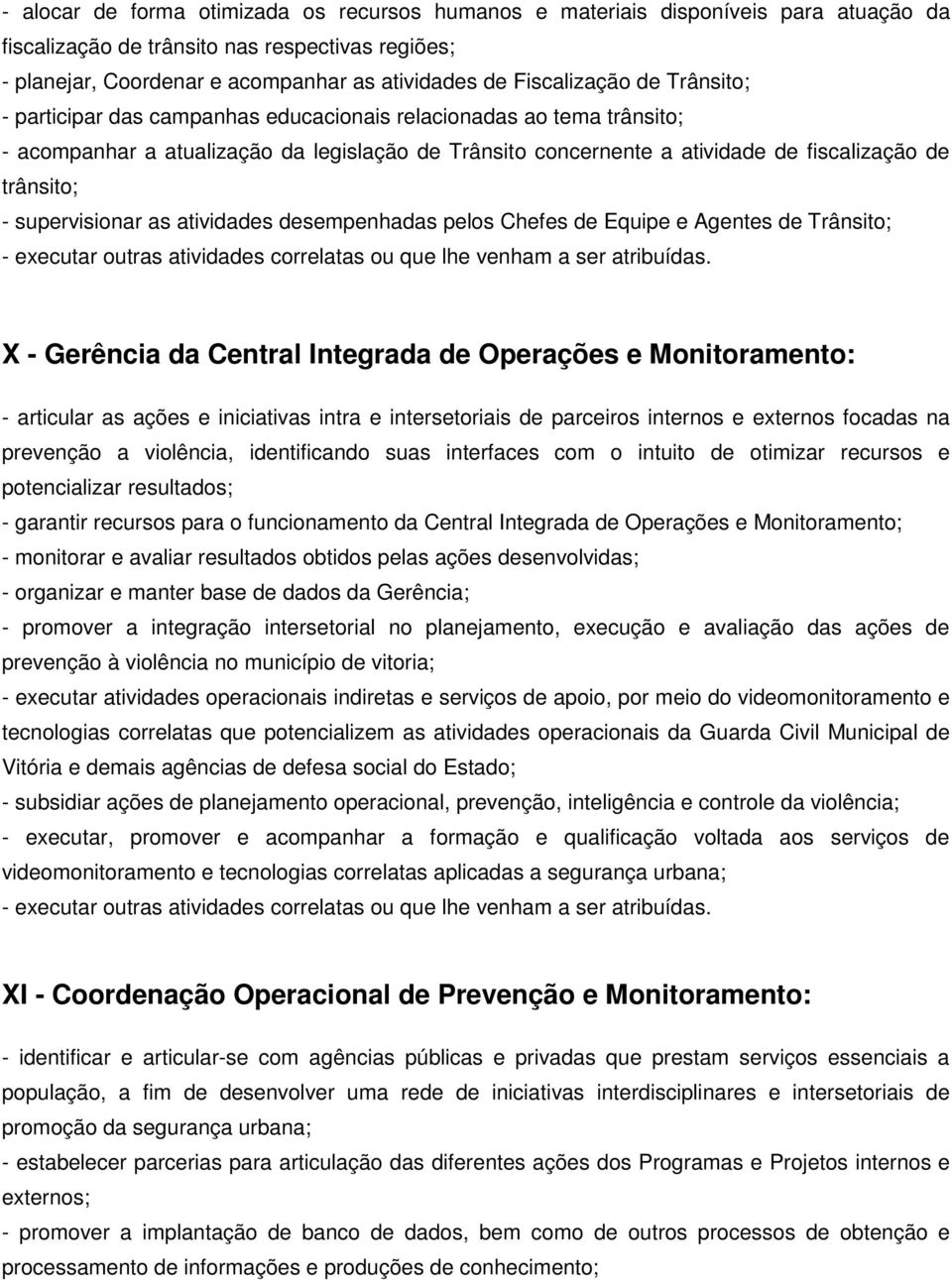 trânsito; - supervisionar as atividades desempenhadas pelos Chefes de Equipe e Agentes de Trânsito; X - Gerência da Central Integrada de Operações e Monitoramento: - articular as ações e iniciativas