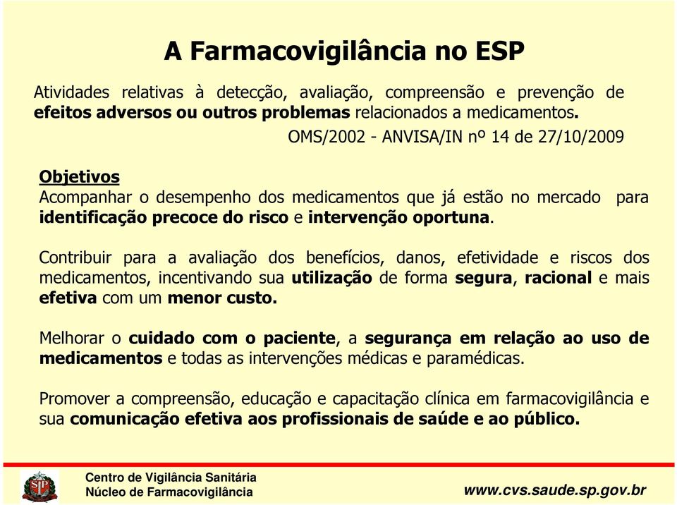 Contribuir para a avaliação dos benefícios, danos, efetividade e riscos dos medicamentos, incentivando sua utilização de forma segura, racional e mais efetiva com um menor custo.