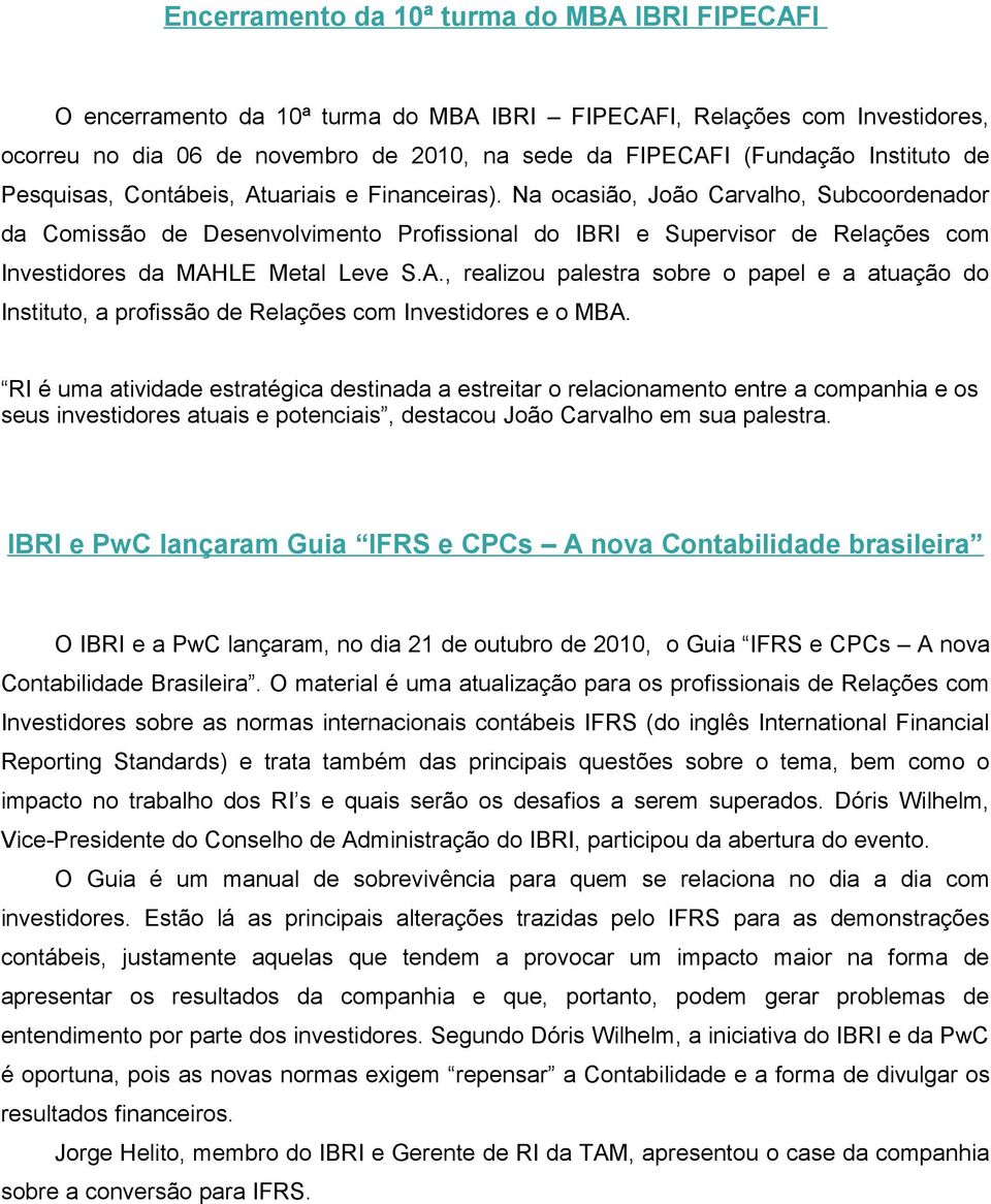 Na ocasião, João Carvalho, Subcoordenador da Comissão de Desenvolvimento Profissional do IBRI e Supervisor de Relações com Investidores da MAH