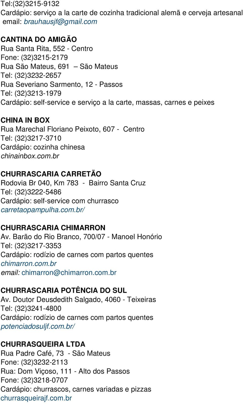 e serviço a la carte, massas, carnes e peixes CHINA IN BOX Rua Marechal Floriano Peixoto, 607 - Centro Tel: (32)3217-3710 Cardápio: cozinha chinesa chinainbox.com.