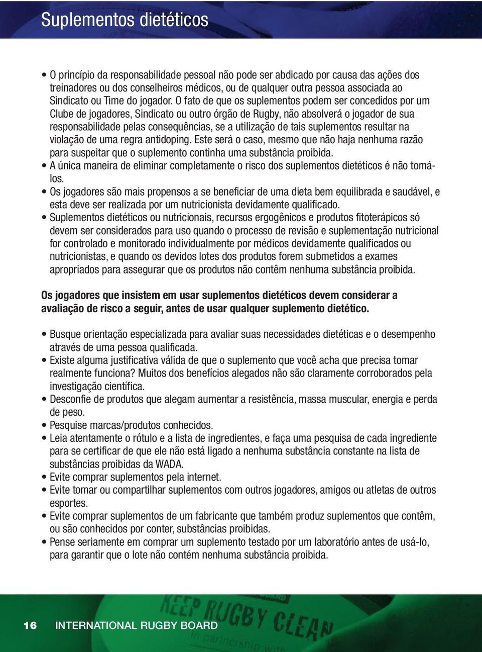 O fato de que os suplementos podem ser concedidos por um Clube de jogadores, Sindicato ou outro órgão de Rugby, não absolverá o jogador de sua responsabilidade pelas consequências, se a utilização de