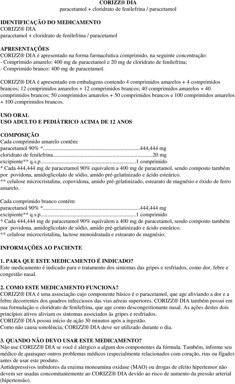 CORIZZ DIA é apresentado em embalagens contendo 4 comprimidos amarelos + 4 comprimidos brancos; 12 comprimidos amarelos + 12 comprimidos brancos; 40 comprimidos amarelos + 40 comprimidos brancos; 50