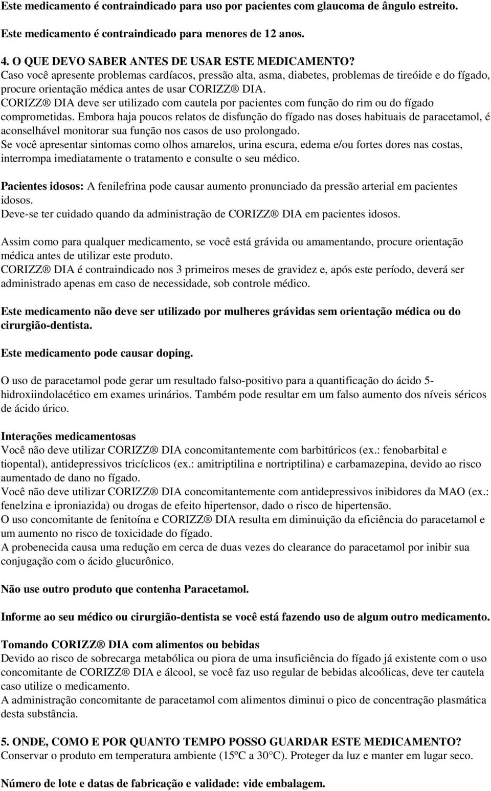 CORIZZ DIA deve ser utilizado com cautela por pacientes com função do rim ou do fígado comprometidas.