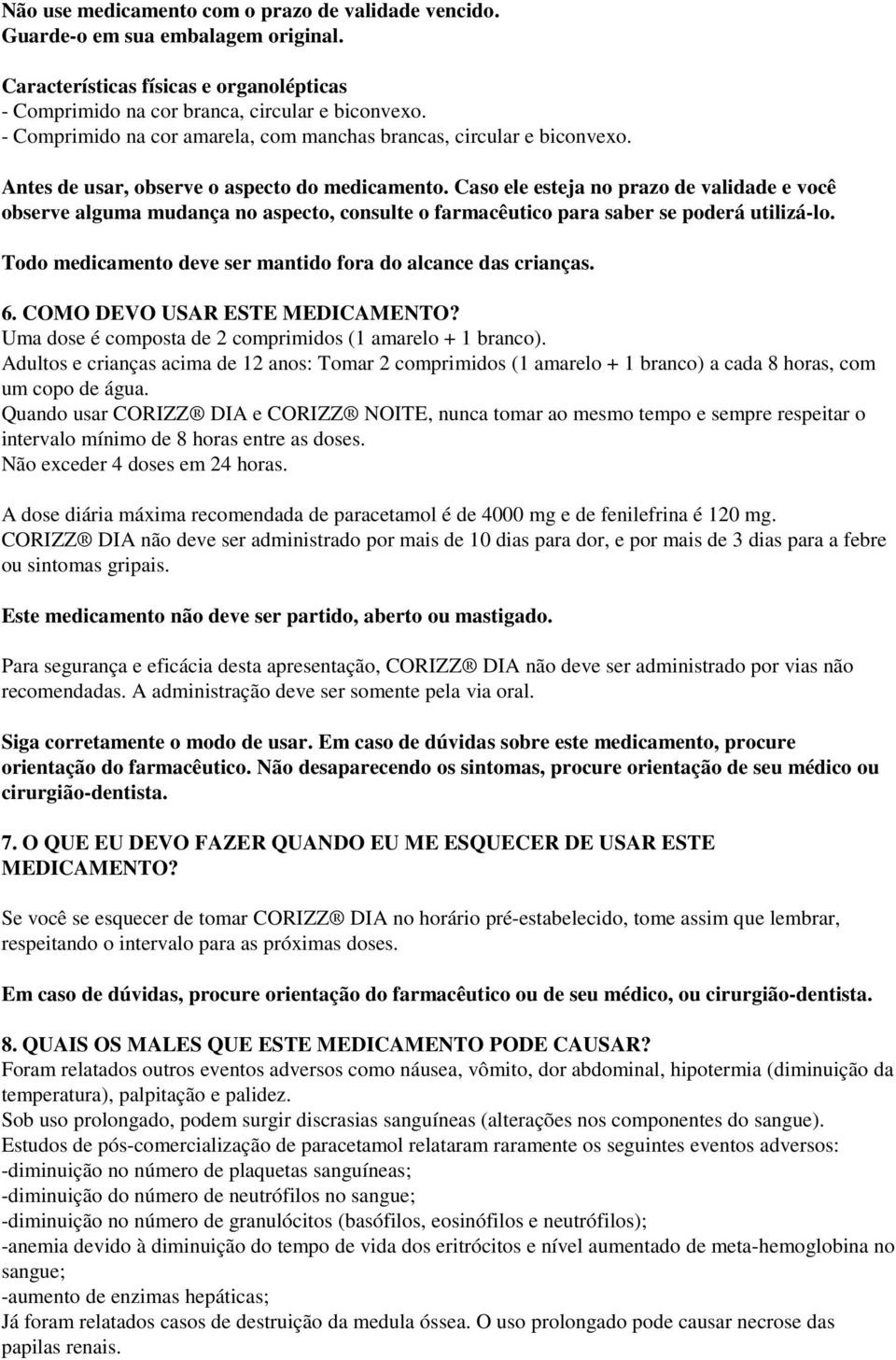 Caso ele esteja no prazo de validade e você observe alguma mudança no aspecto, consulte o farmacêutico para saber se poderá utilizá-lo. Todo medicamento deve ser mantido fora do alcance das crianças.