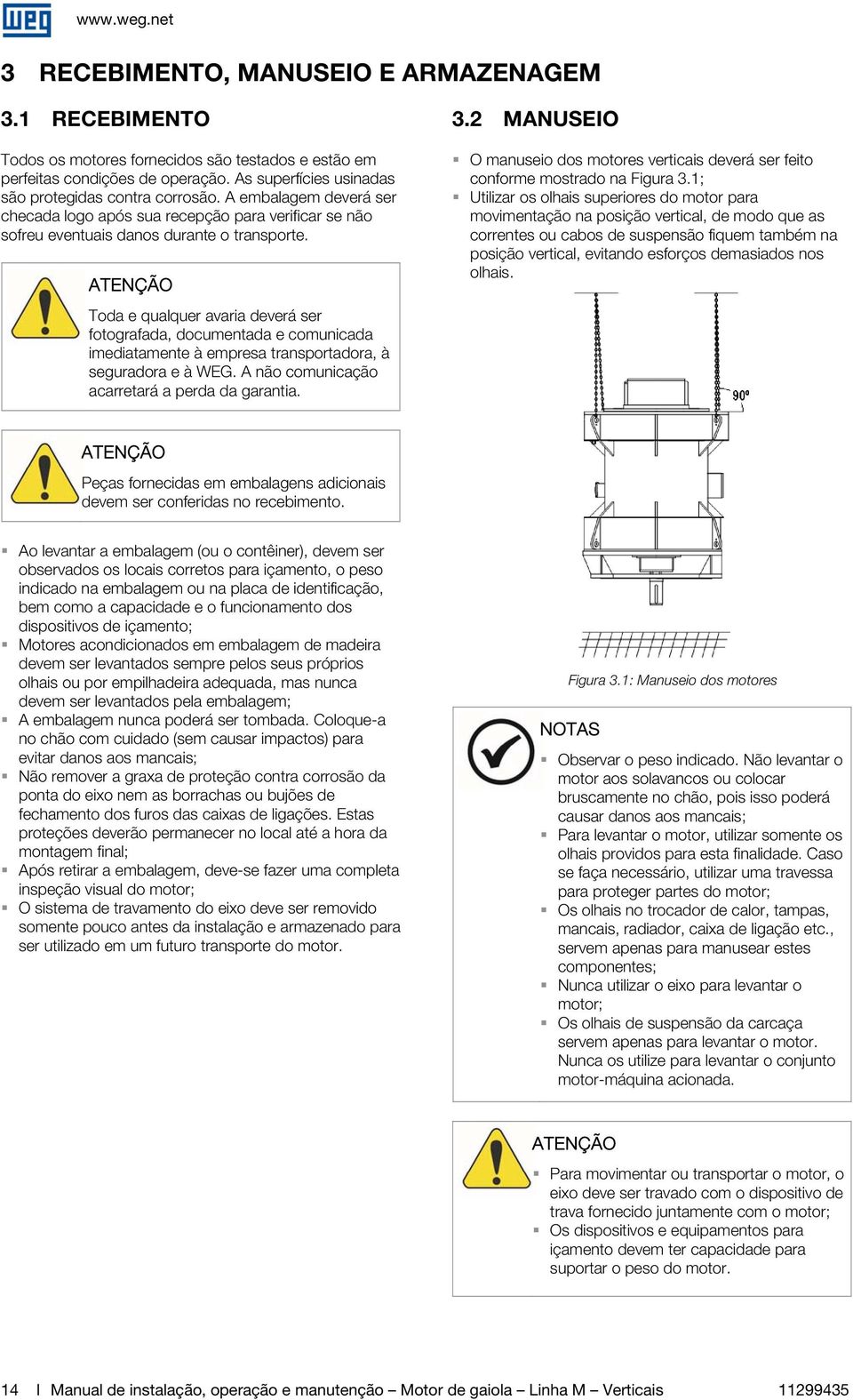 Toda e qualquer avaria deverá ser fotografada, documentada e comunicada imediatamente à empresa transportadora, à seguradora e à WEG. A não comunicação acarretará a perda da garantia. 3.