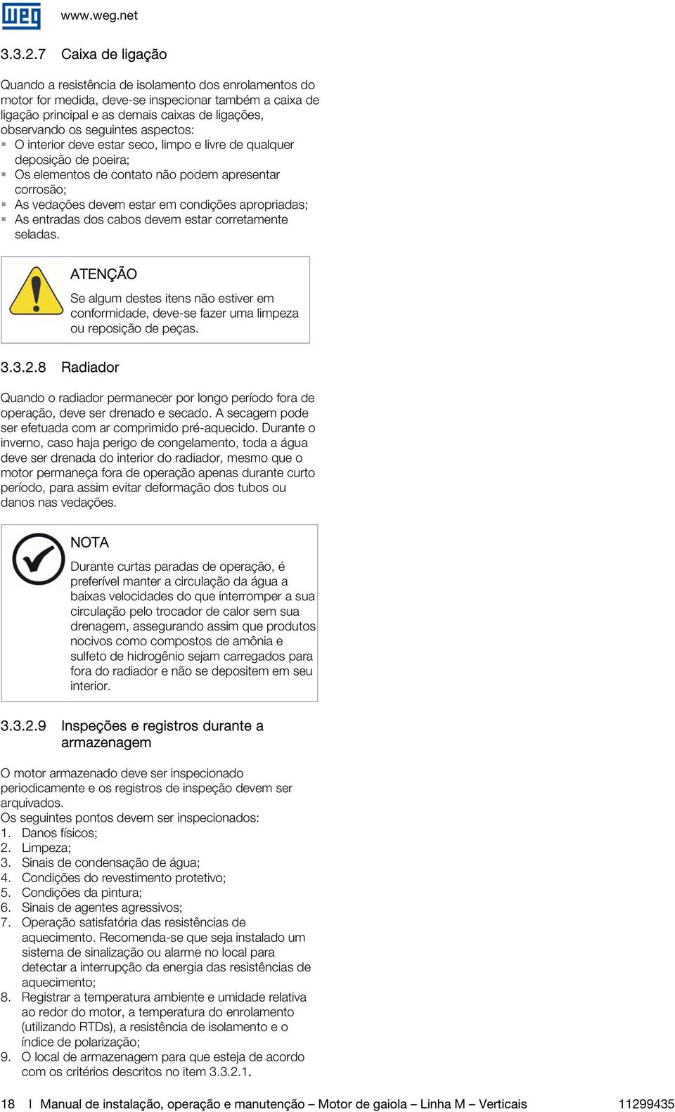 seguintes aspectos: O interior deve estar seco, limpo e livre de qualquer deposição de poeira; Os elementos de contato não podem apresentar corrosão; As vedações devem estar em condições apropriadas;