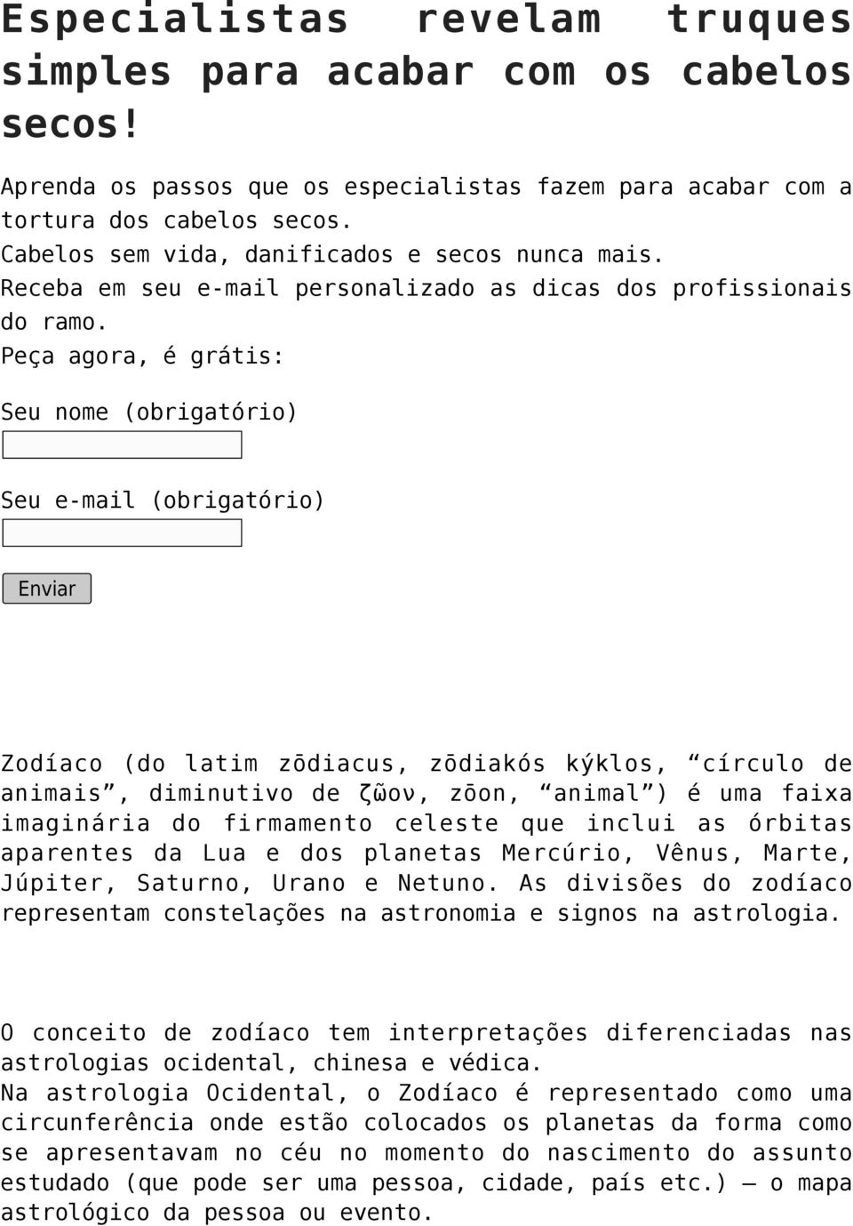 Peça agora, é grátis: Seu nome (obrigatório) Seu e-mail (obrigatório) Enviar Zodíaco (do latim zōdiacus, zōdiakós kýklos, círculo de animais, diminutivo de ζῶον, zōon, animal ) é uma faixa imaginária