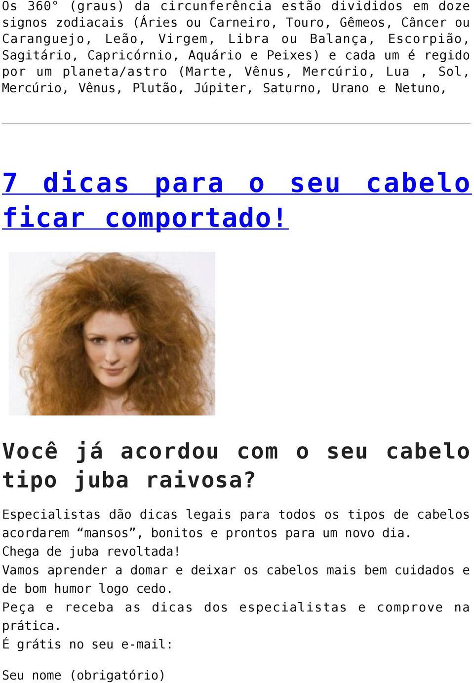 ficar comportado! Você já acordou com o seu cabelo tipo juba raivosa? Especialistas dão dicas legais para todos os tipos de cabelos acordarem mansos, bonitos e prontos para um novo dia.