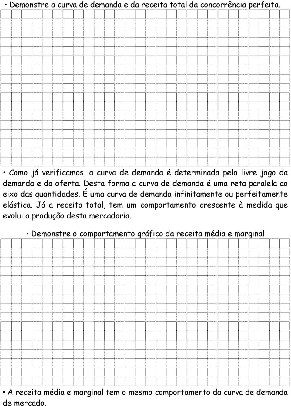 Desta forma a curva de demanda é uma reta paralela ao eixo das quantidades. É uma curva de demanda infinitamente ou perfeitamente elástica.