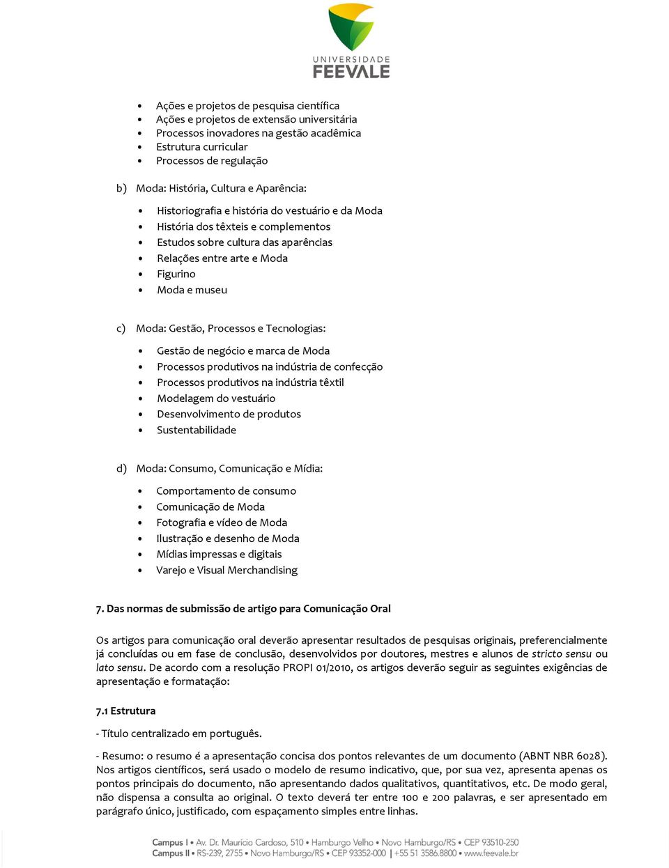 Processos e Tecnologias: Gestão de negócio e marca de Moda Processos produtivos na indústria de confecção Processos produtivos na indústria têxtil Modelagem do vestuário Desenvolvimento de produtos