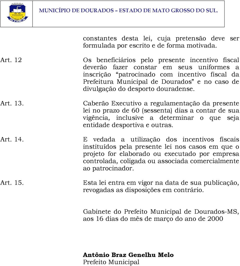 desporto douradense. Caberão Executivo a regulamentação da presente lei no prazo de 60 (sessenta) dias a contar de sua vigência, inclusive a determinar o que seja entidade desportiva e outras.