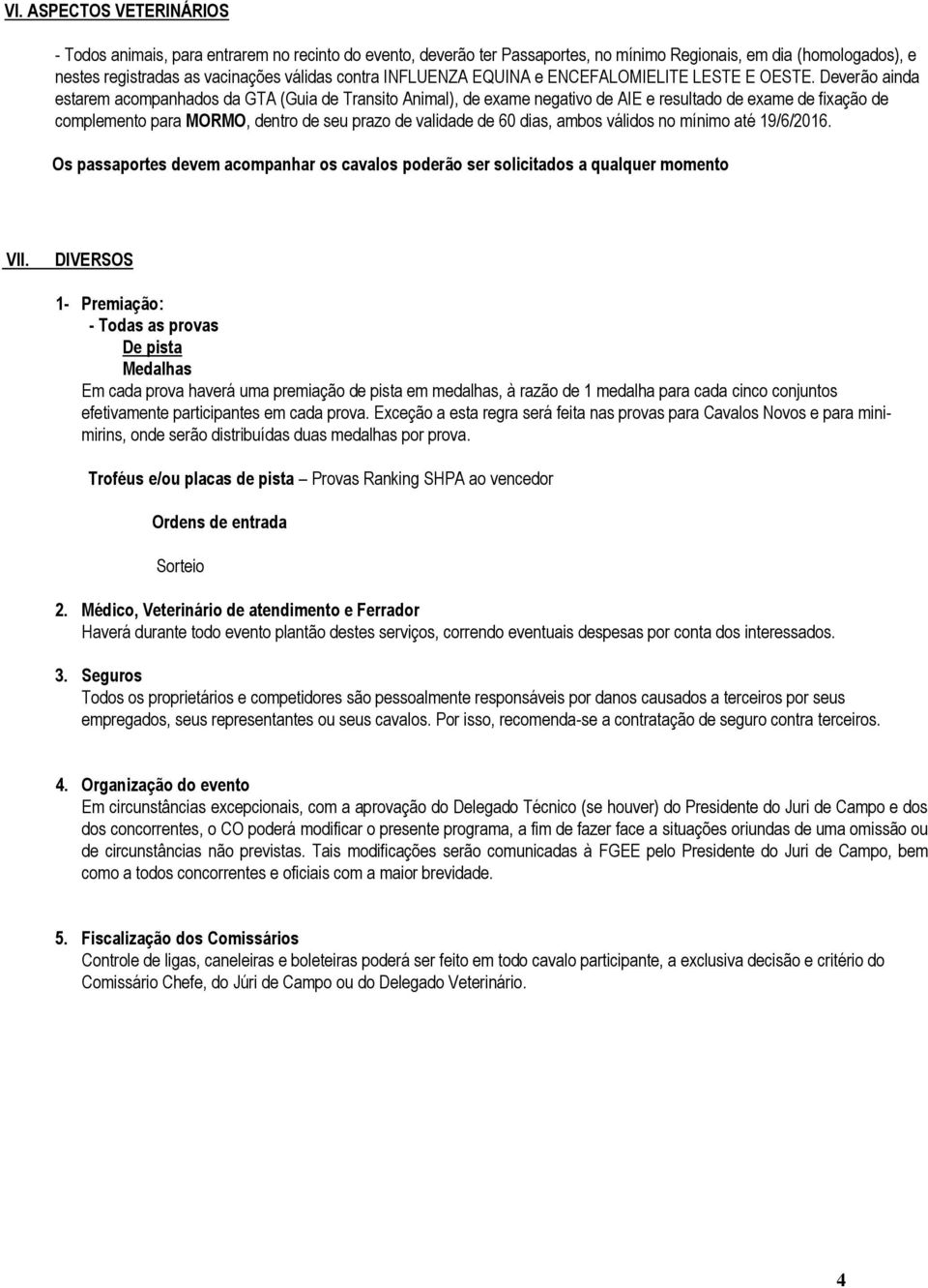 Deverão ainda estarem acompanhados da GTA (Guia de Transito Animal), de exame negativo de AIE e resultado de exame de fixação de complemento para MORMO, dentro de seu prazo de validade de 60 dias,