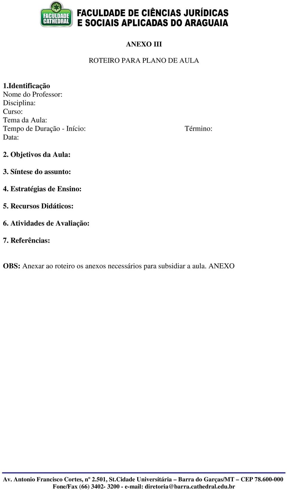 Início: Data: Término: 2. Objetivos da Aula: 3. Síntese do assunto: 4.