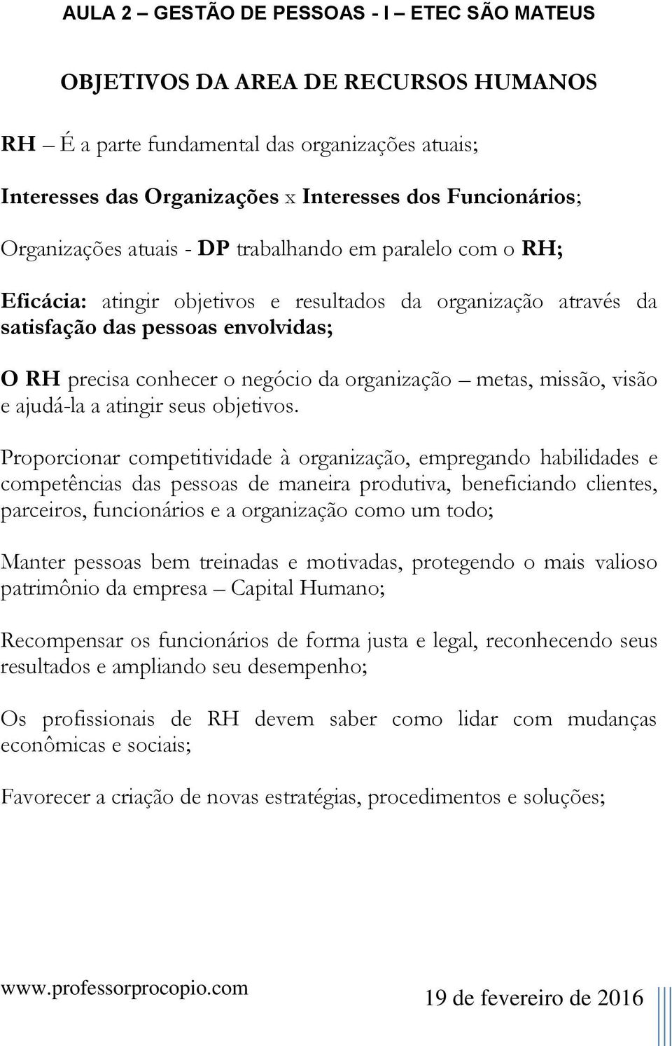 Prprcinar cmpetitividade à rganizaçã, empregand habilidades e cmpetências das pessas de maneira prdutiva, beneficiand clientes, parceirs, funcináris e a rganizaçã cm um td; Manter pessas bem