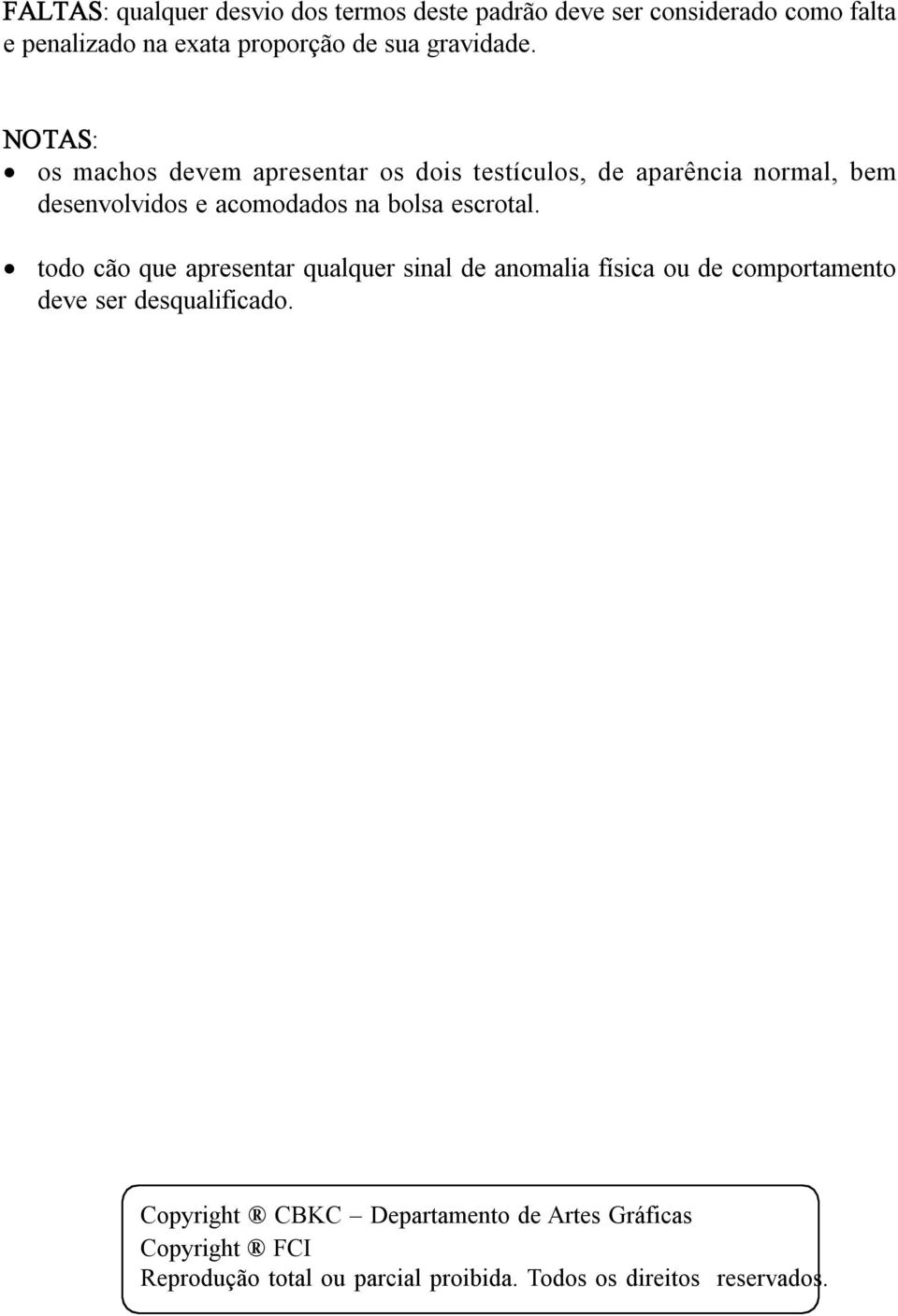 NOTAS: os machos devem apresentar os dois testículos, de aparência normal, bem desenvolvidos e acomodados na bolsa