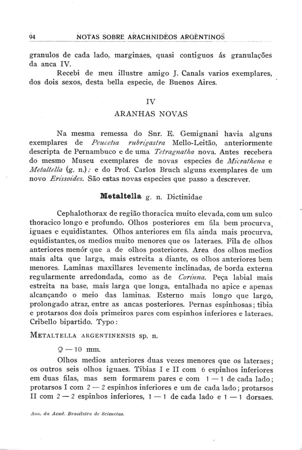 Gemignani havia algun s exemplares de Peucetza rubra astra Mello-Leitão, anteriorment e descripta de Pernambuco e de uma Tetragnatha nova.