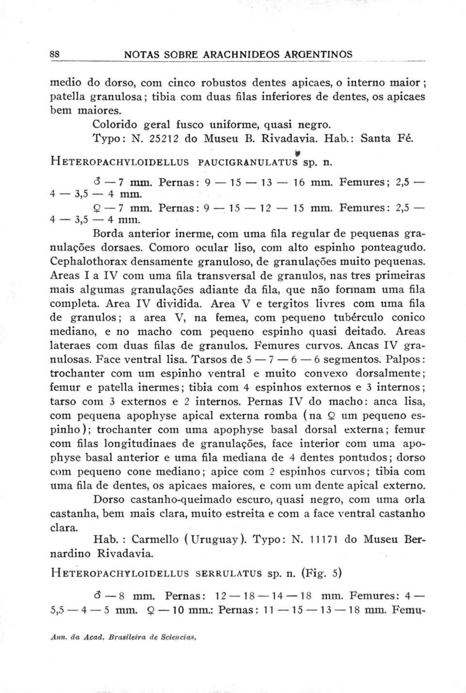 Femures ; 2, 5 4 3,5 4 mm. 7 mm. Pernas : 9 15 12 15 mm. Femures : 2,5 4 3,5 4 mm. Borda anterior inerme, com uma fila regular de pequenas granulações dorsaes.