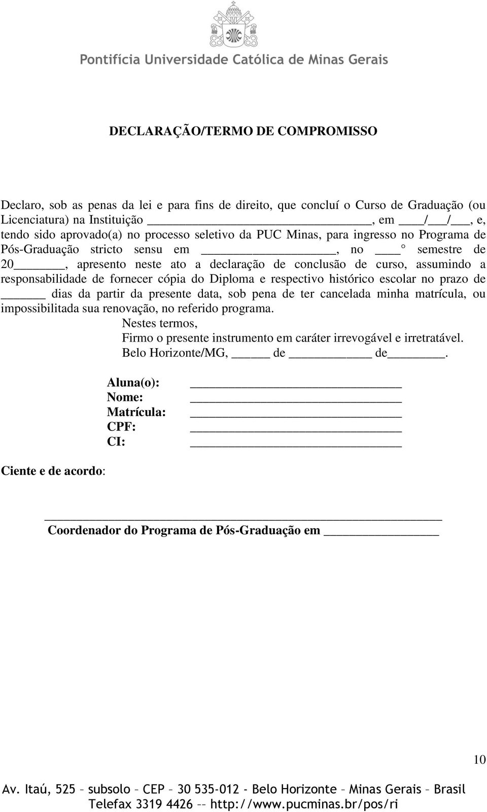 cópia do Diploma e respectivo histórico escolar no prazo de dias da partir da presente data, sob pena de ter cancelada minha matrícula, ou impossibilitada sua renovação, no referido programa.