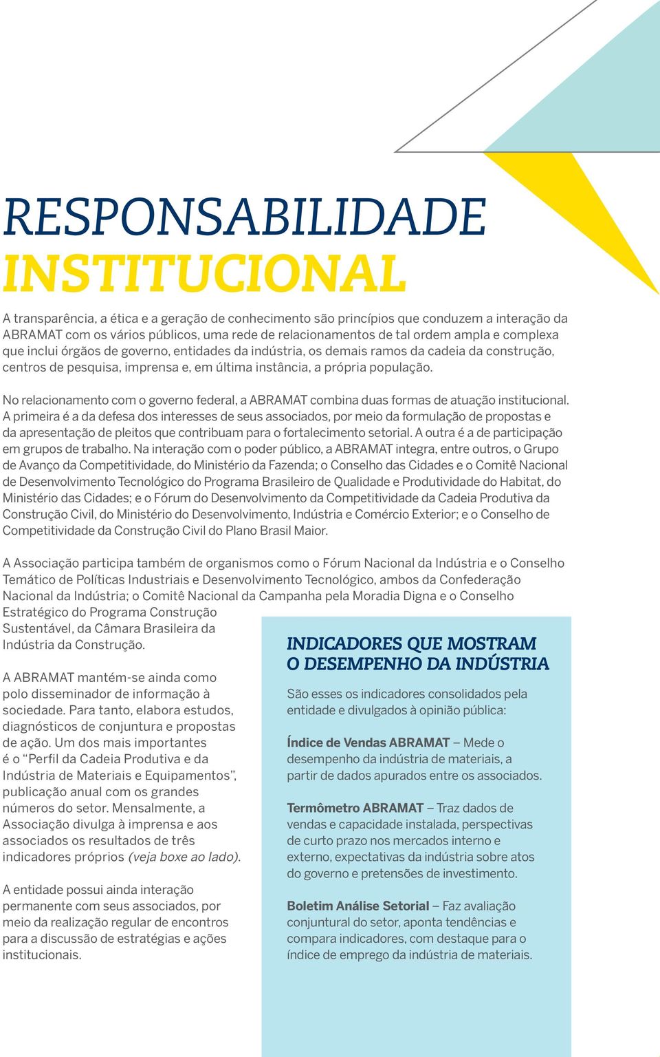 No relacionamento com o governo federal, a ABRAMAT combina duas formas de atuação institucional.