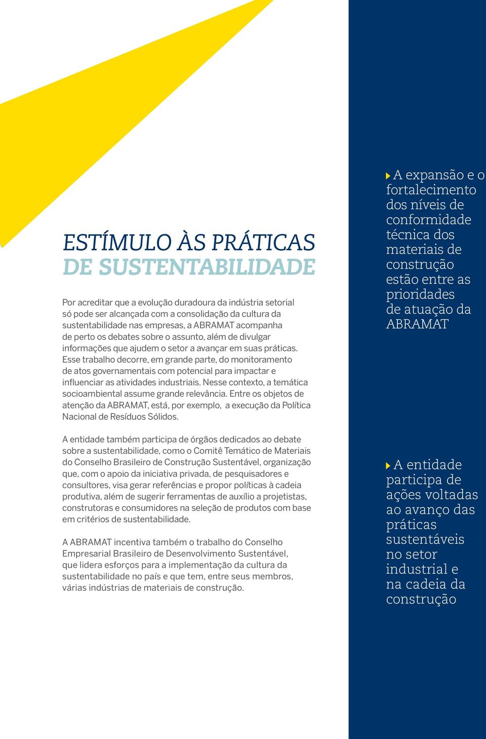 Esse trabalho decorre, em grande parte, do monitoramento de atos governamentais com potencial para impactar e influenciar as atividades industriais.