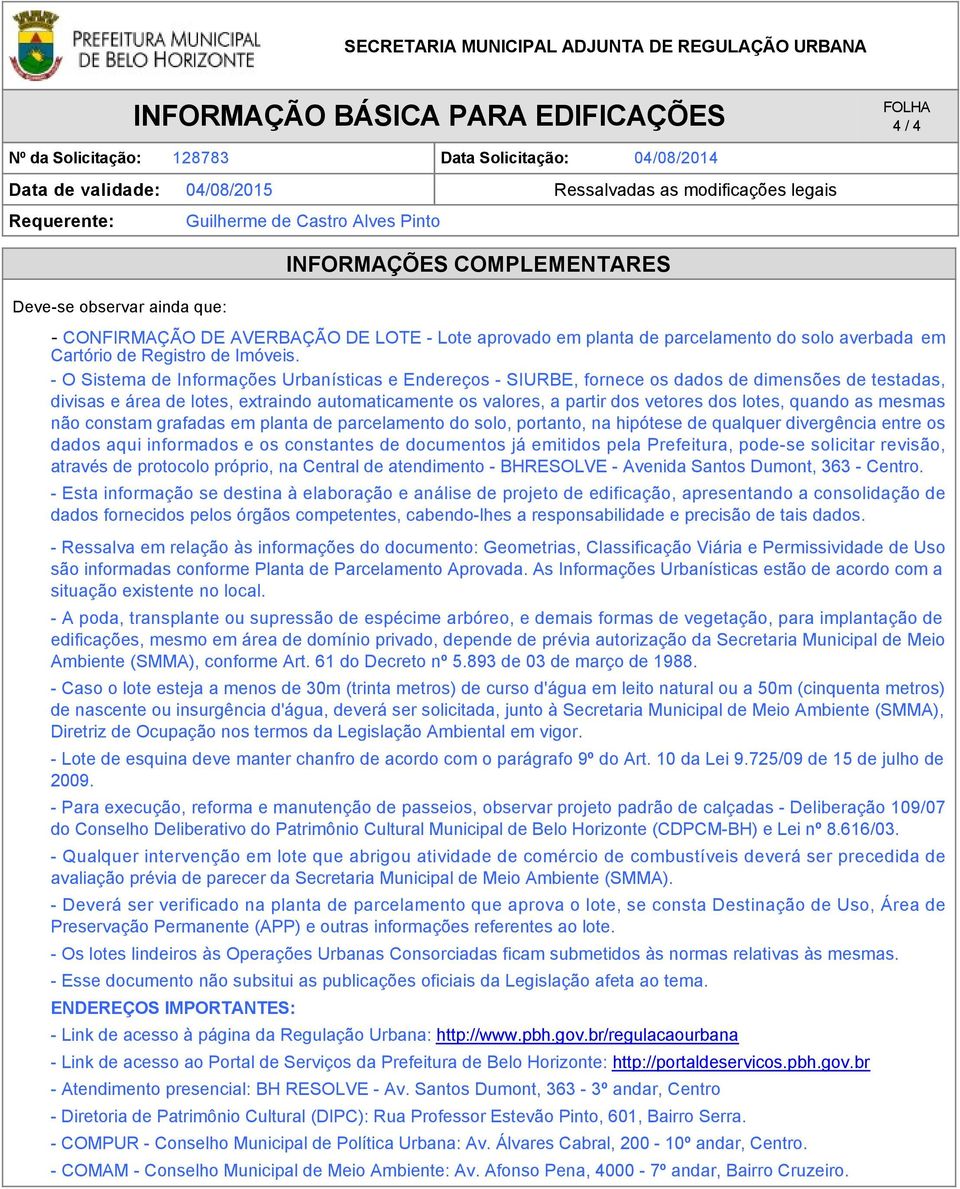 quando as mesmas não constam grafadas em planta de parcelamento do solo, portanto, na hipótese de qualquer divergência entre os dados aqui informados e os constantes de documentos já emitidos pela