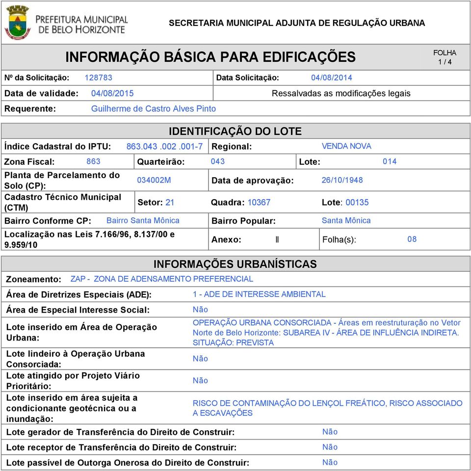 10367 Lote: 00135 Bairro Conforme CP: Bairro Santa Mônica Bairro Popular: Santa Mônica Localização nas Leis 7.166/96, 8.137/00 e 9.