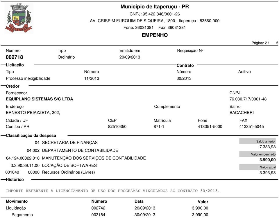 00322.018 MANUTENÇÃO DOS SERVIÇOS DE CONTABILIDADE 3.3.90.39.11.00 LOCAÇÃO DE SOFTWARES 001040 00000 Recursos Ordinários (Livres) 7.383,98 3.