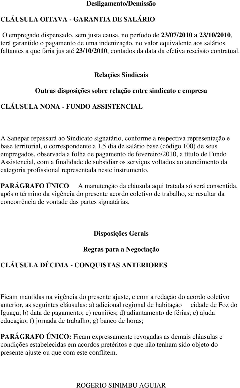 Relações Sindicais Outras disposições sobre relação entre sindicato e empresa CLÁUSULA NONA - FUNDO ASSISTENCIAL A Sanepar repassará ao Sindicato signatário, conforme a respectiva representação e