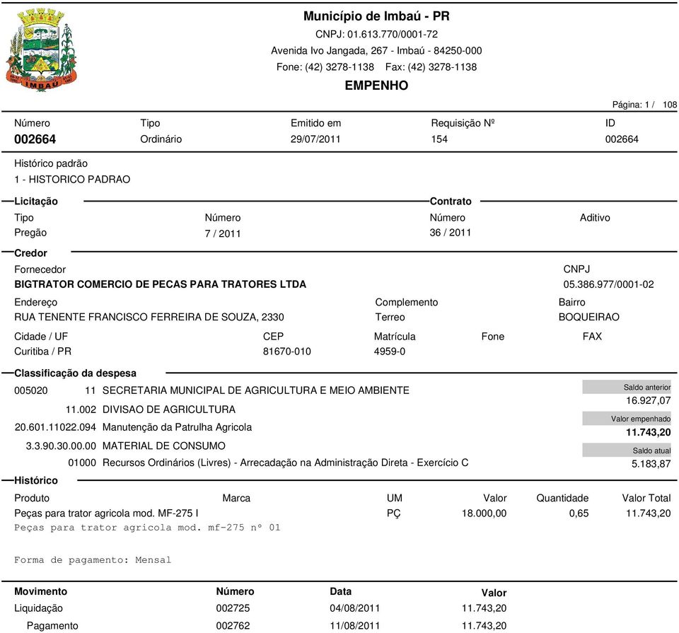 094 Manutenção da Patrulha Agricola 3.3.90.30.00.00 MATERIAL DE CONSUMO 16.927,07 11.743,20 5.183,87 Produto Marca UM Valor Quantidade Valor Total Peças para trator agricola mod.