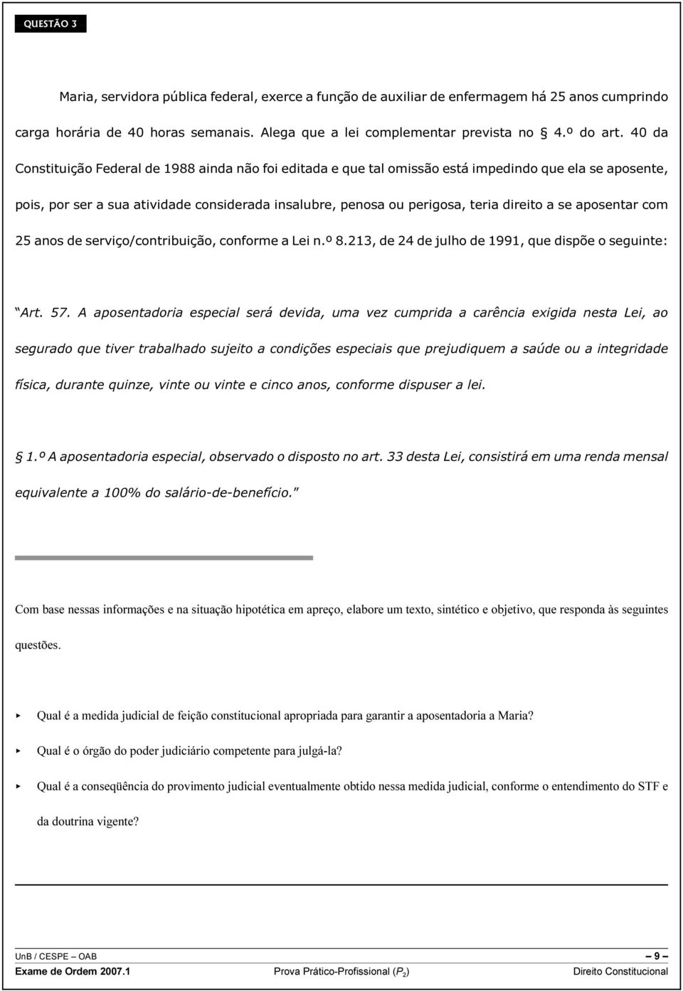 se aposentar com 25 anos de serviço/contribuição, conforme a Lei n.º 8.213, de 24 de julho de 1991, que dispõe o seguinte: Art. 57.