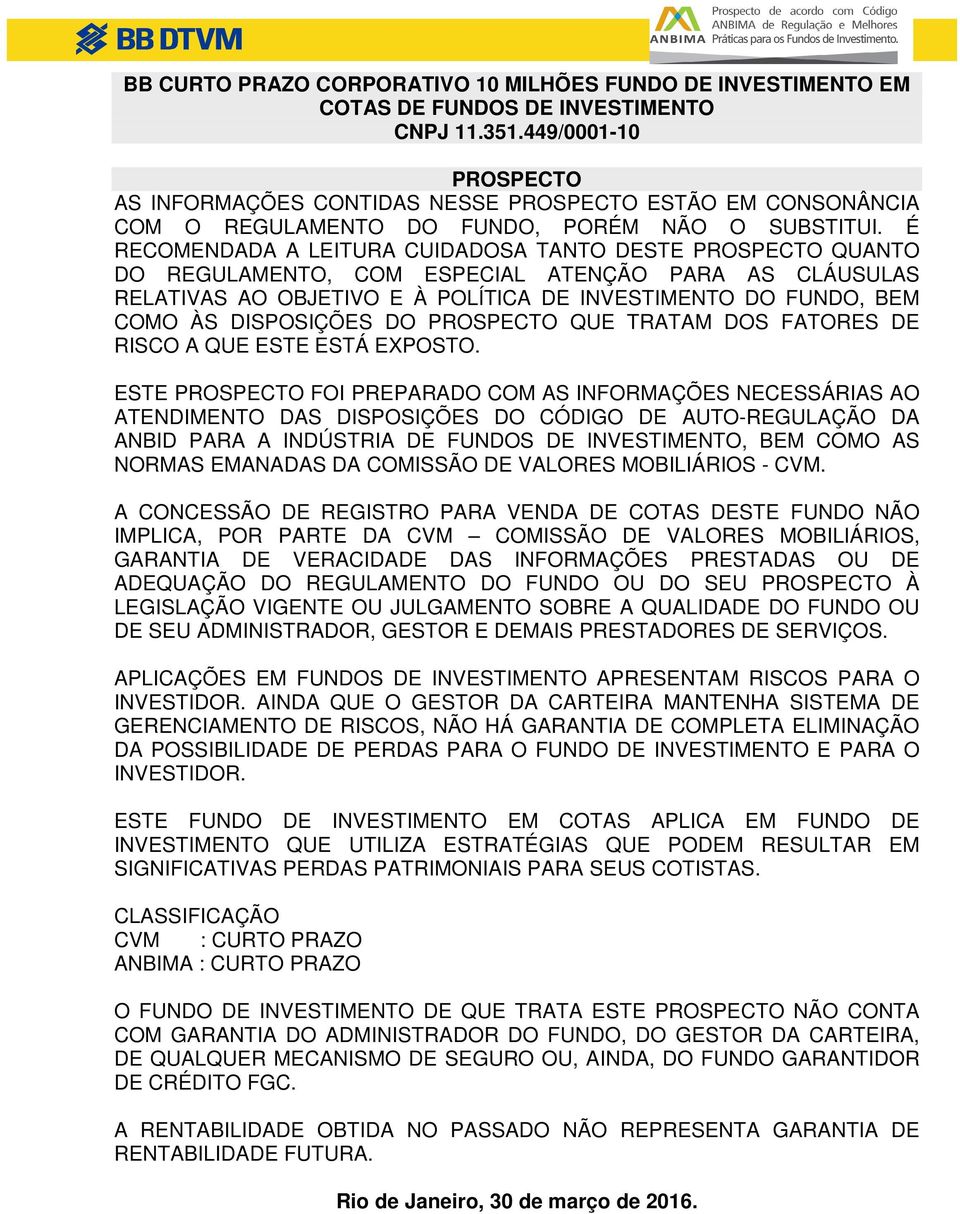 É RECOMENDADA A LEITURA CUIDADOSA TANTO DESTE PROSPECTO QUANTO DO REGULAMENTO, COM ESPECIAL ATENÇÃO PARA AS CLÁUSULAS RELATIVAS AO OBJETIVO E À POLÍTICA DE INVESTIMENTO DO FUNDO, BEM COMO ÀS