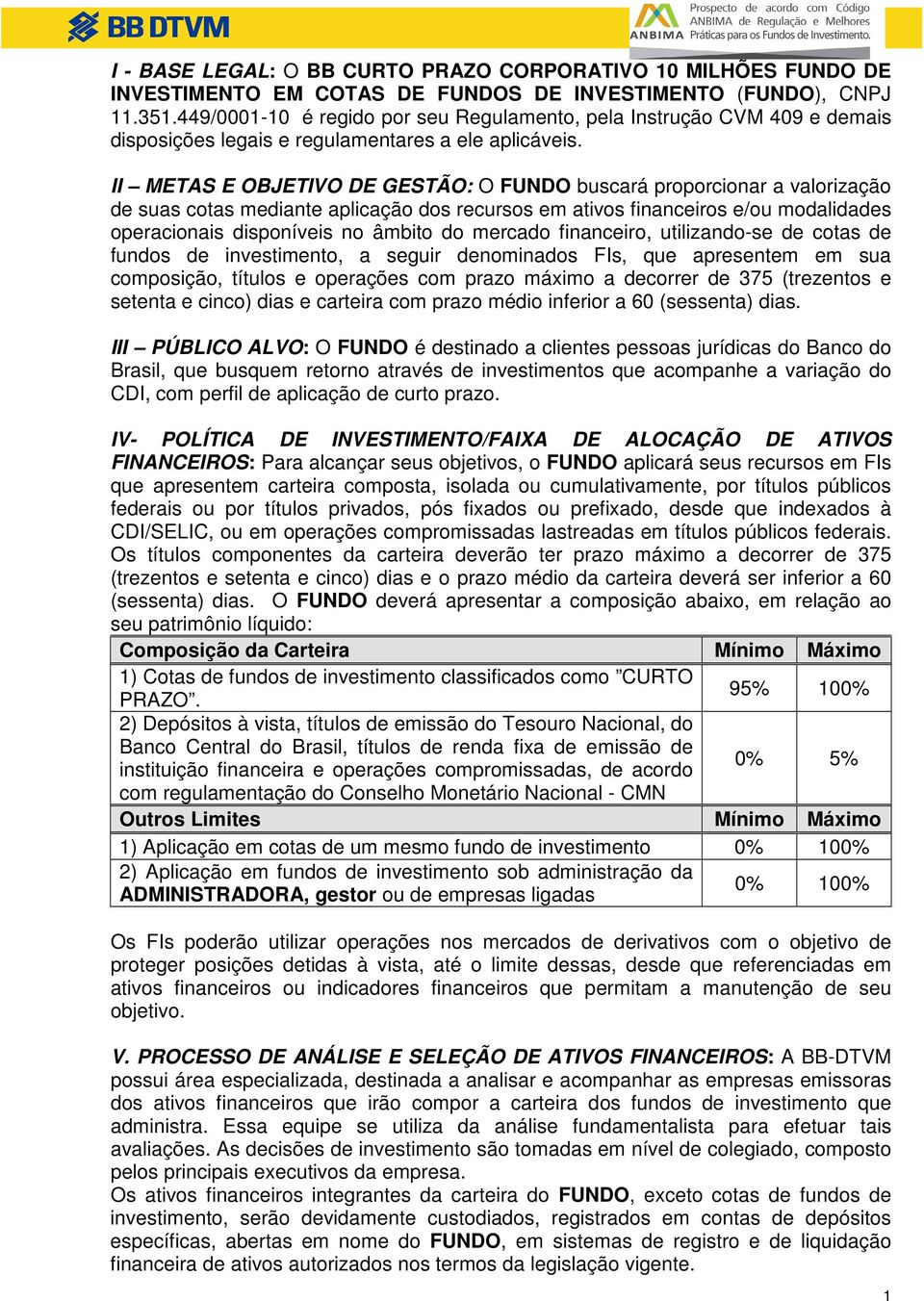 II METAS E OBJETIVO DE GESTÃO: O FUNDO buscará proporcionar a valorização de suas cotas mediante aplicação dos recursos em ativos financeiros e/ou modalidades operacionais disponíveis no âmbito do