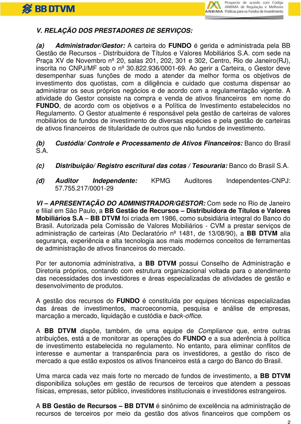 Ao gerir a Carteira, o Gestor deve desempenhar suas funções de modo a atender da melhor forma os objetivos de investimento dos quotistas, com a diligência e cuidado que costuma dispensar ao