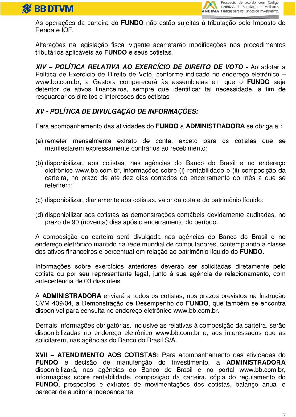 XIV POLÍTICA RELATIVA AO EXERCÍCIO DE DIREITO DE VOTO - Ao adotar a Política de Exercício de Direito de Voto, conforme indicado no endereço eletrônico www.bb.com.