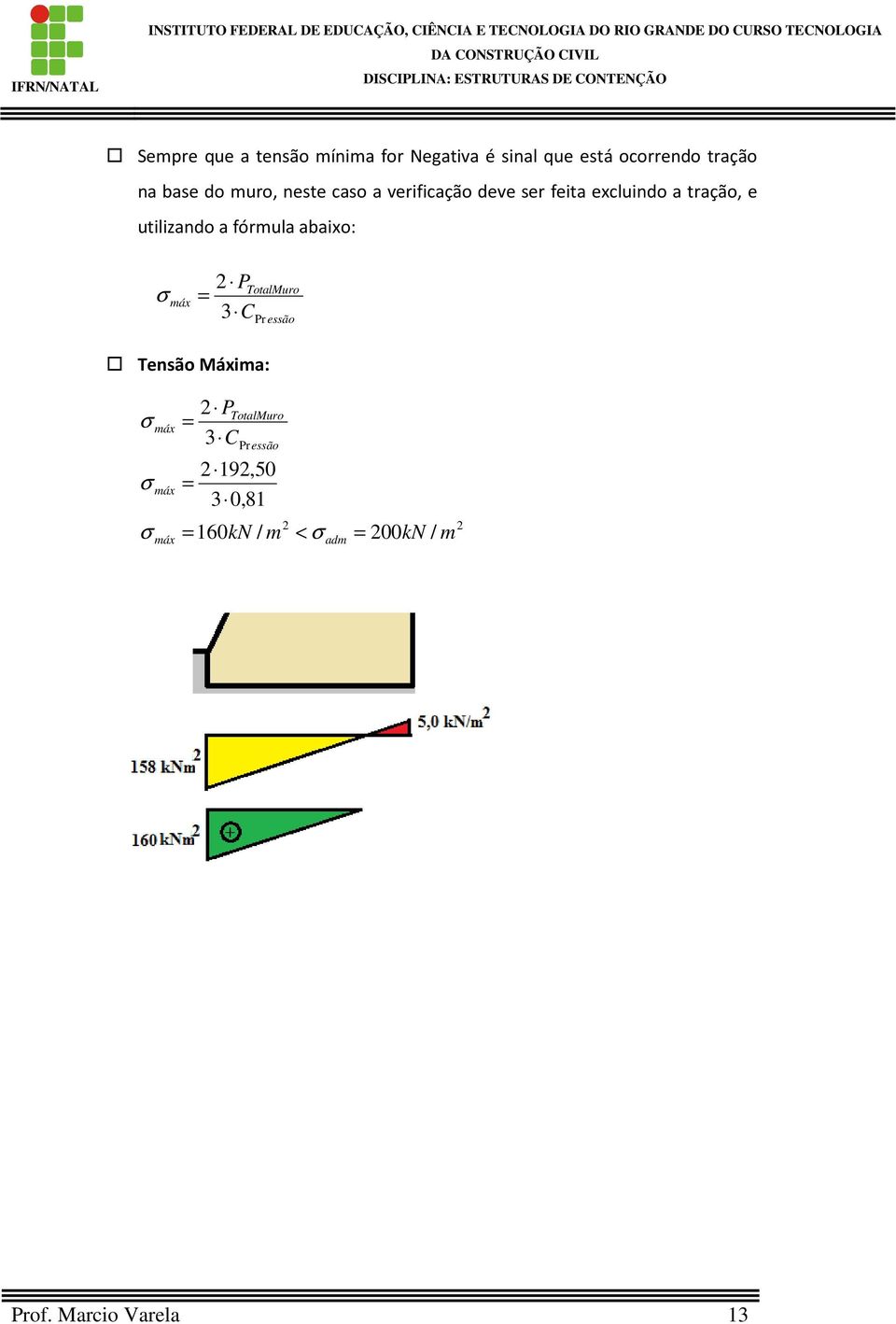 utilizndo fórmul ixo: σ máx 3 C Totluro r essão Tensão áxim: σ σ σ