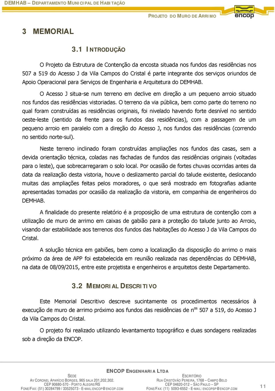 Operacional para Serviços de Engenharia e rquitetura do DEMHB. O cesso J situa-se num terreno em declive em direção a um pequeno arroio situado nos fundos das residências vistoriadas.