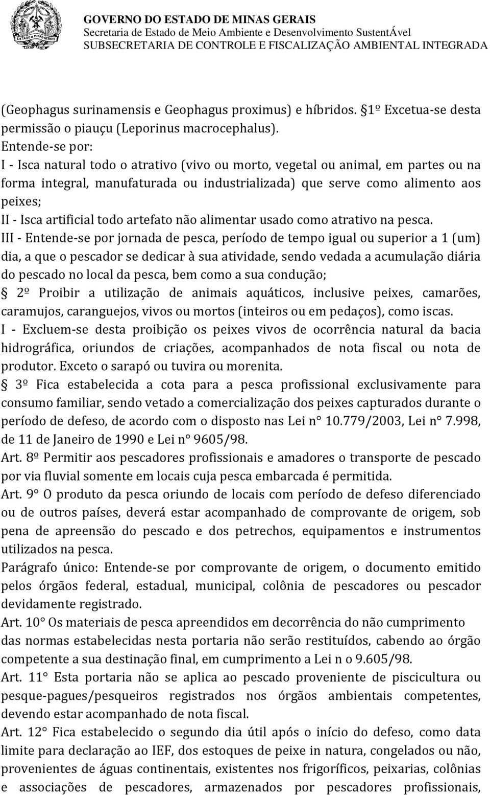 artificial todo artefato não alimentar usado como atrativo na pesca.