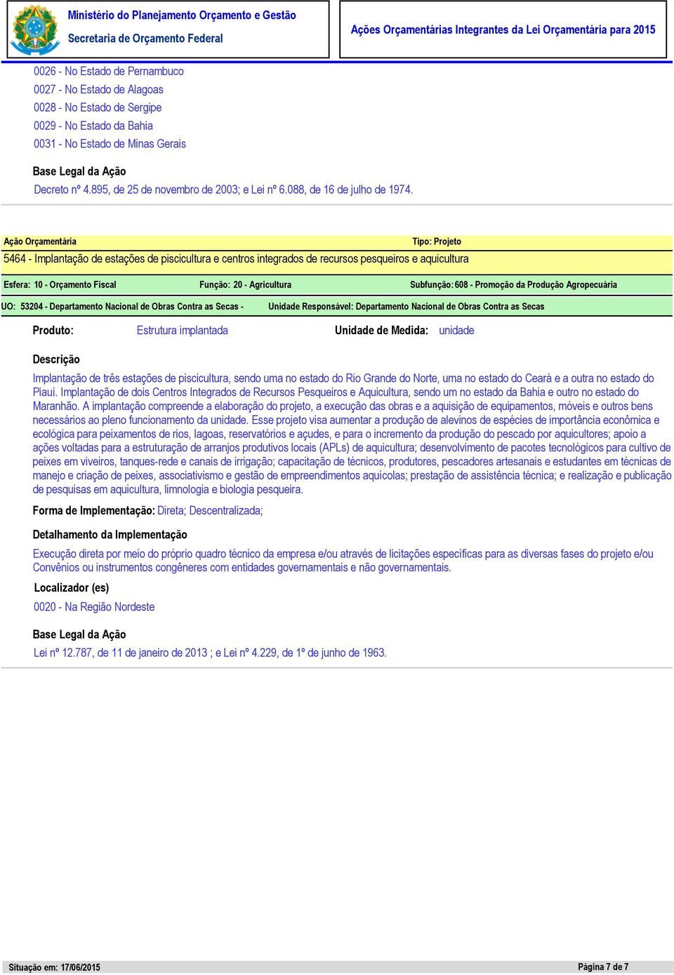 Tipo: Projeto 5464 - Implantação de estações de piscicultura e centros integrados de recursos pesqueiros e aquicultura UO: 53204 - Departamento Nacional de Obras Contra as Secas - Unidade