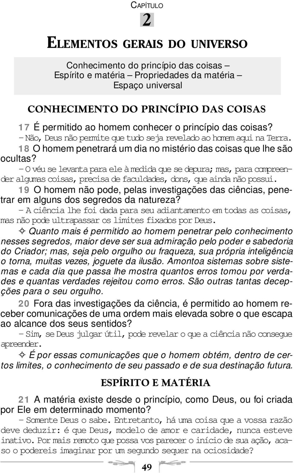 O véu se levanta para ele à medida que se depura; mas, para compreender algumas coisas, precisa de faculdades, dons, que ainda não possui.